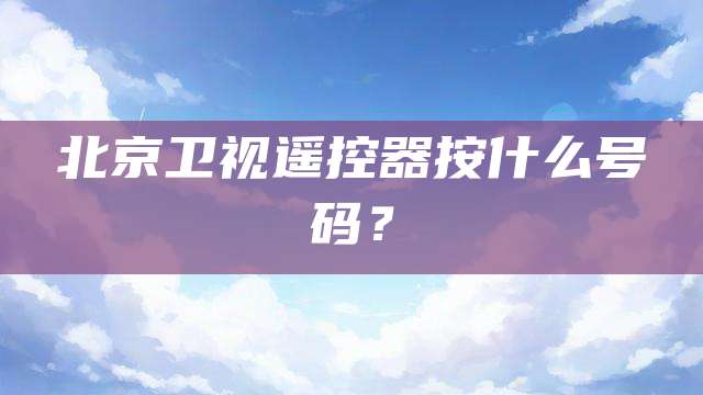 北京卫视遥控器按什么号码？