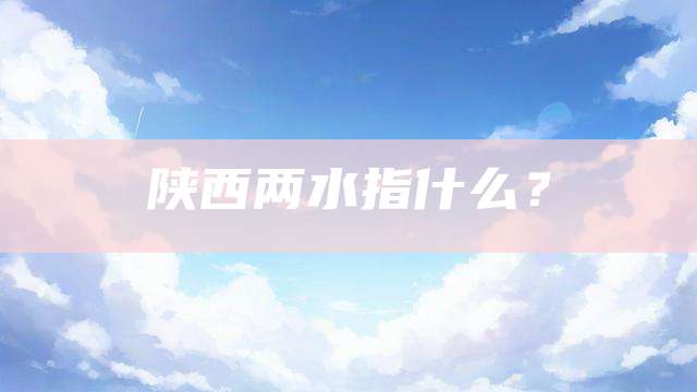 陕西两水指什么？